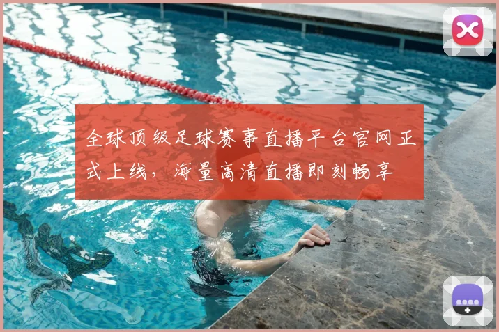 全球顶级足球赛事直播平台官网正式上线，海量高清直播即刻畅享