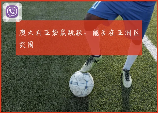 澳大利亚袋鼠跳跃，能否在亚洲区突围