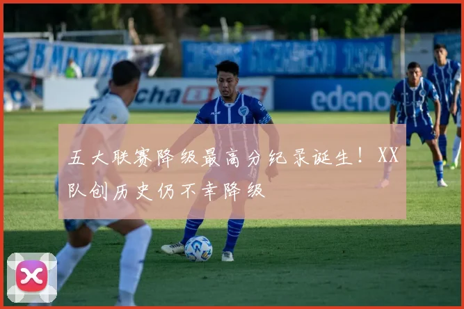 五大联赛降级最高分纪录诞生!XX队创历史仍不幸降级