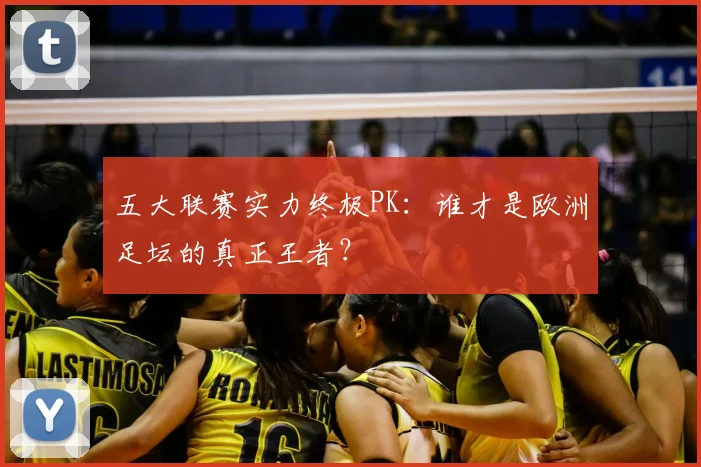 五大联赛实力终极PK：谁才是欧洲足坛的真正王者？
