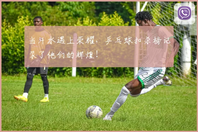 当汗水遇上荣耀,乒乓球扣杀榜记录了他们的辉煌!